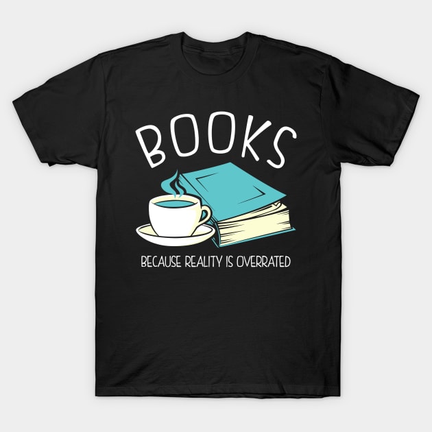 Books Because Reality Is Overrated T-Shirt by KsuAnn